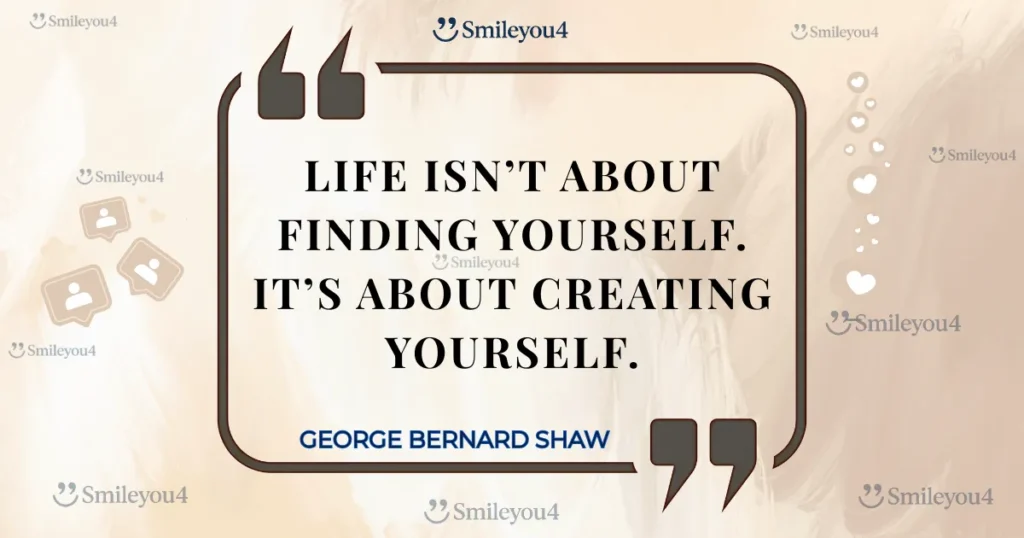 Famous quote from George Bernard Shaw: "Life isn't about finding yourself. It's about creating yourself," displayed inside a stylized quote bubble.